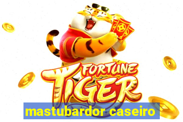 mastubardor caseiro